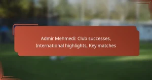 Admir Mehmedi: Club successes, International highlights, Key matches