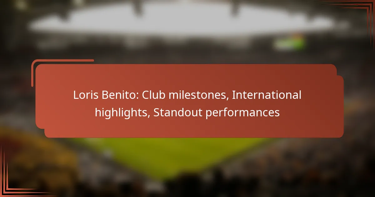 Loris Benito: Club milestones, International highlights, Standout performances