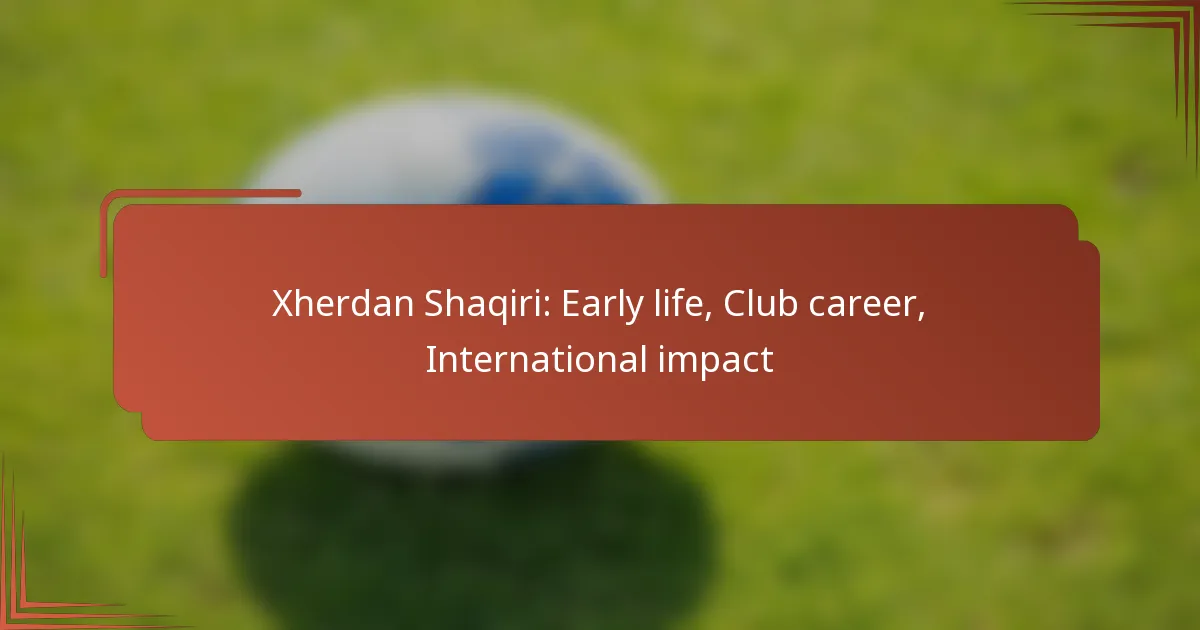 Xherdan Shaqiri: Early life, Club career, International impact