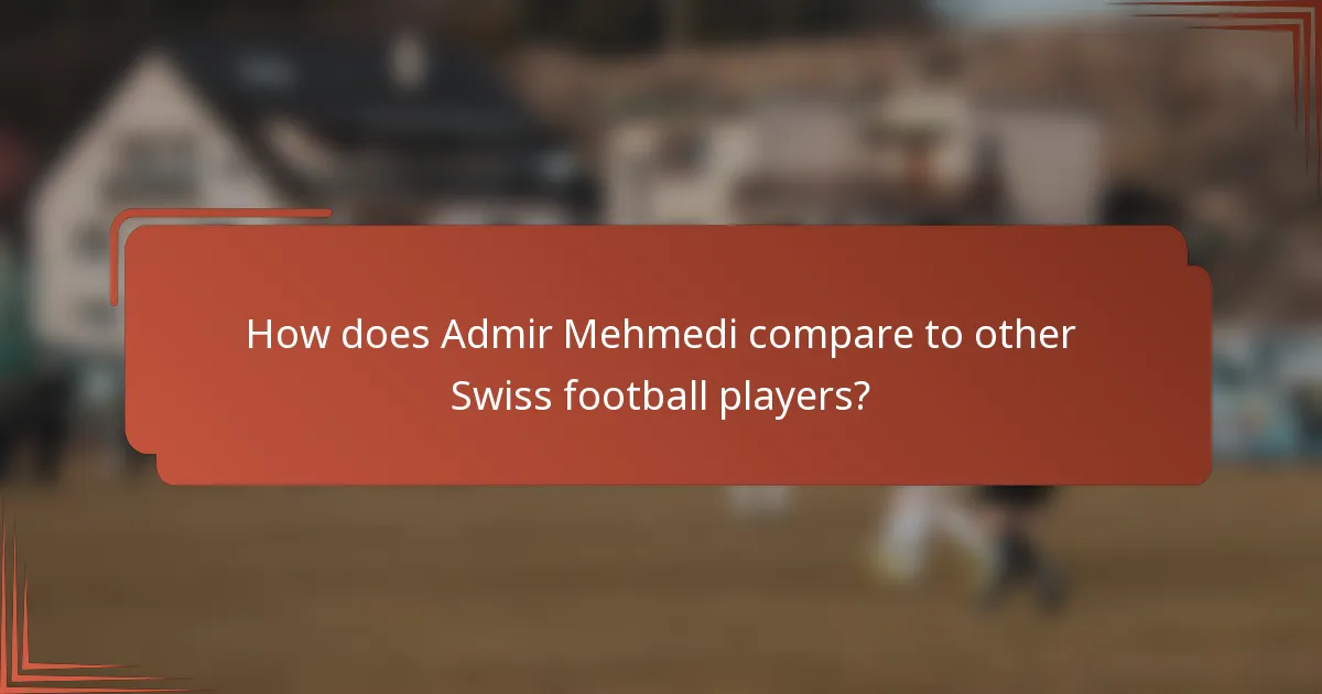 How does Admir Mehmedi compare to other Swiss football players?
