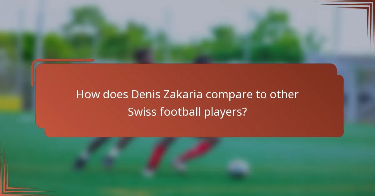 How does Denis Zakaria compare to other Swiss football players?