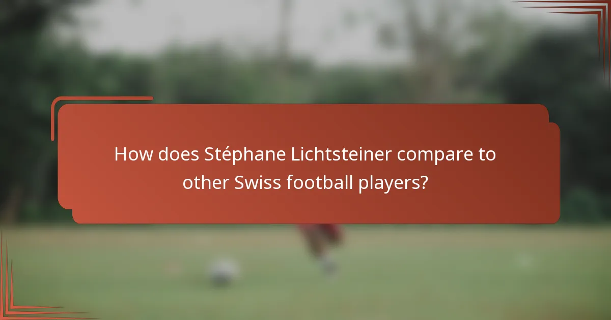 How does Stéphane Lichtsteiner compare to other Swiss football players?