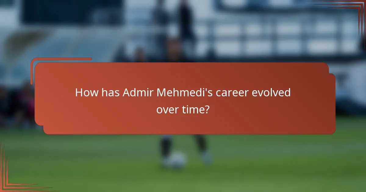 How has Admir Mehmedi's career evolved over time?