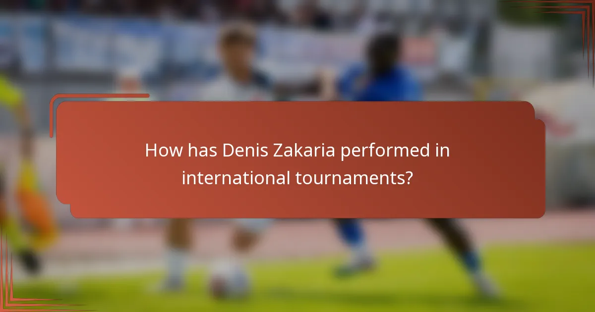 How has Denis Zakaria performed in international tournaments?