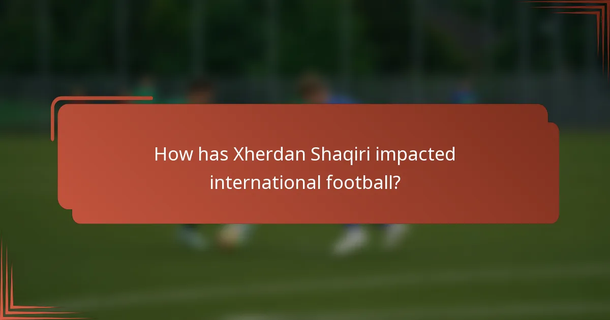 How has Xherdan Shaqiri impacted international football?