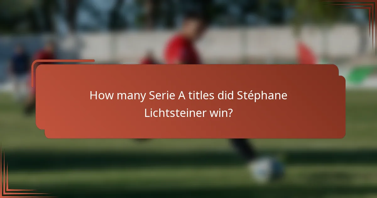 How many Serie A titles did Stéphane Lichtsteiner win?