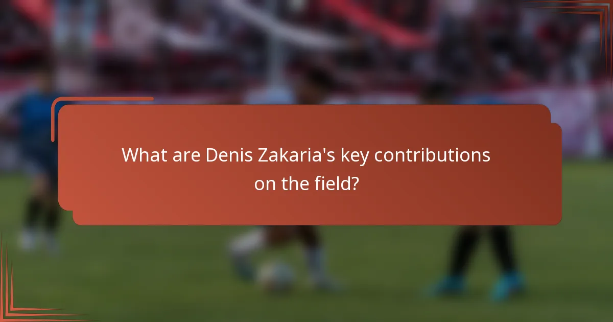 What are Denis Zakaria's key contributions on the field?