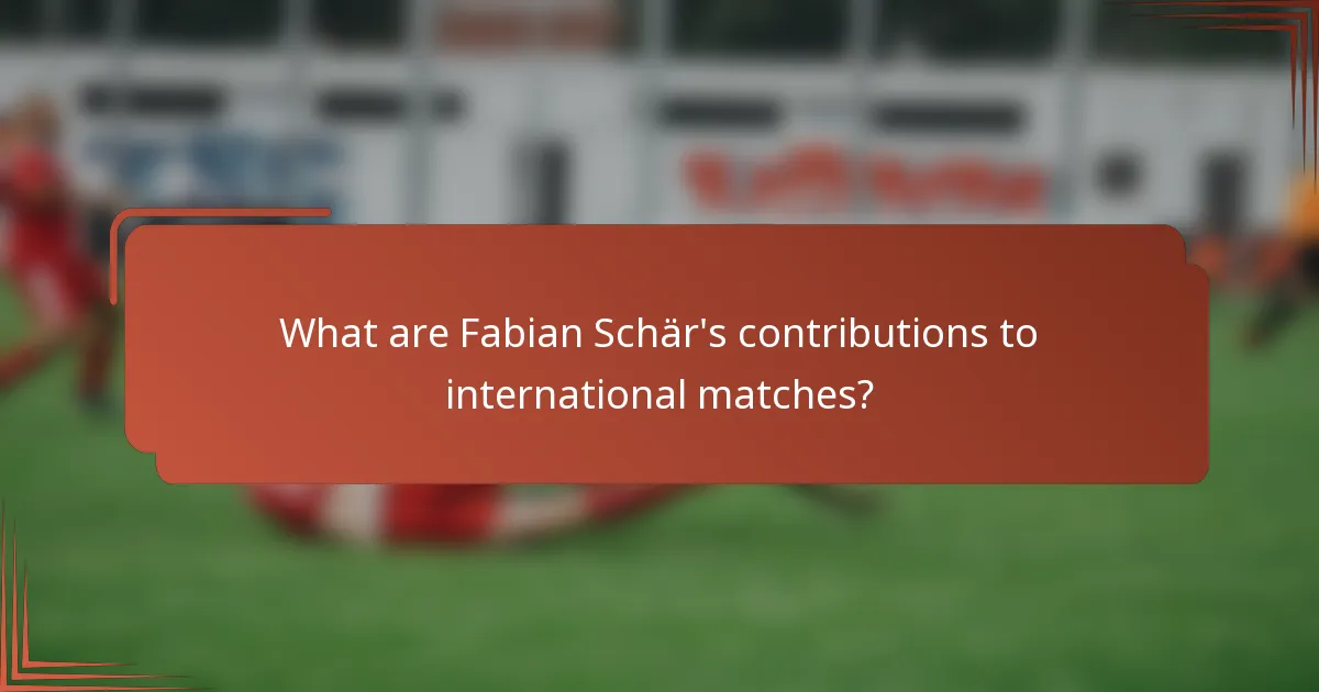 What are Fabian Schär's contributions to international matches?