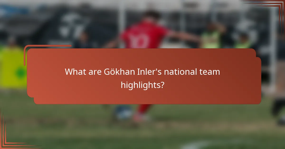 What are Gökhan Inler's national team highlights?