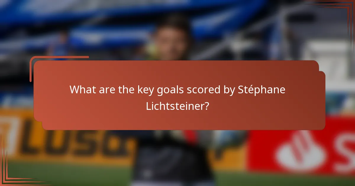 What are the key goals scored by Stéphane Lichtsteiner?