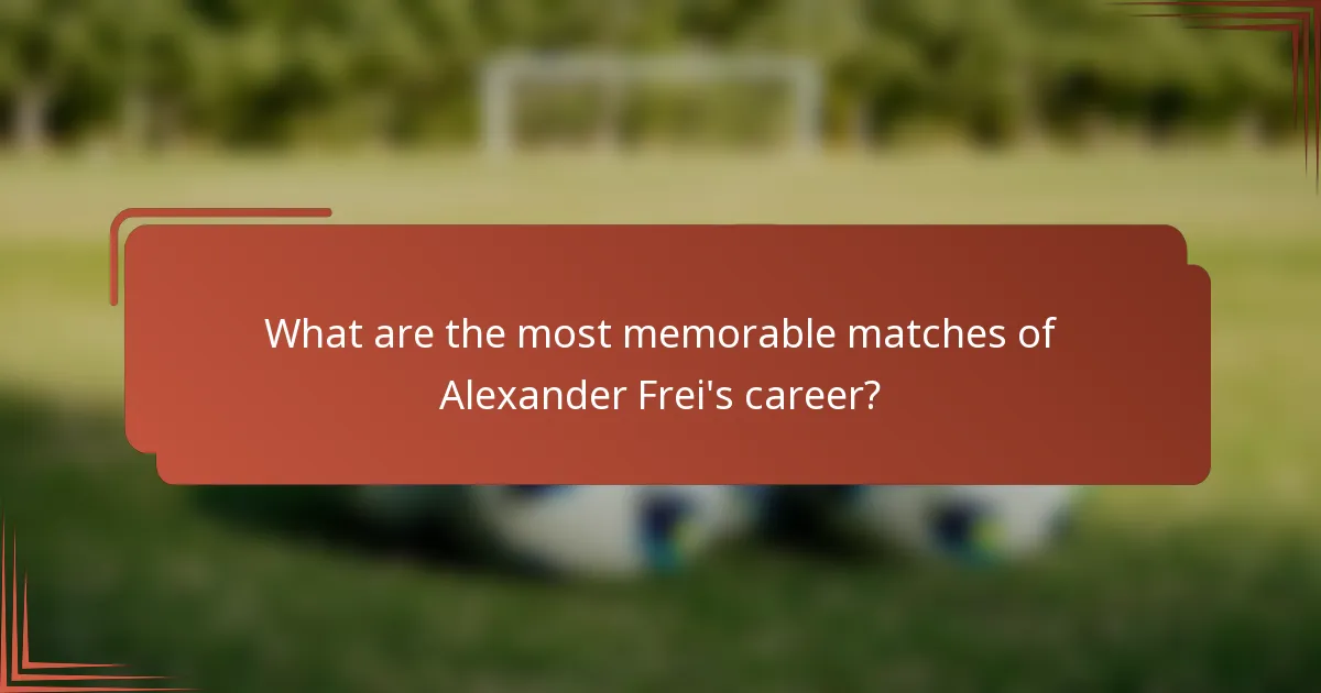 What are the most memorable matches of Alexander Frei's career?