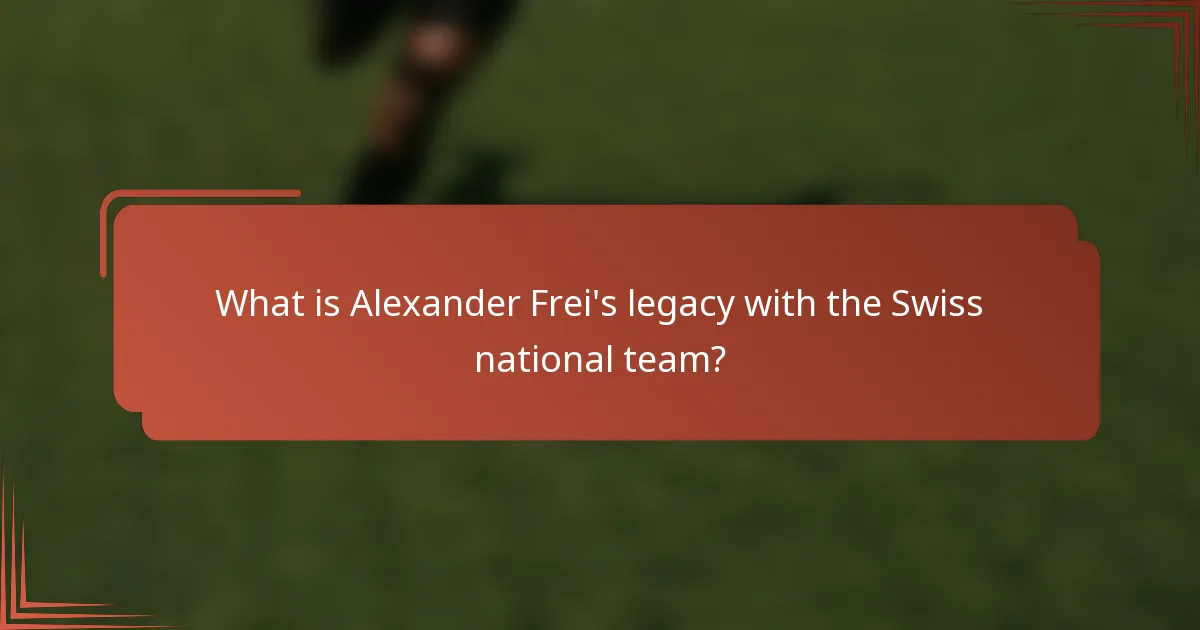 What is Alexander Frei's legacy with the Swiss national team?