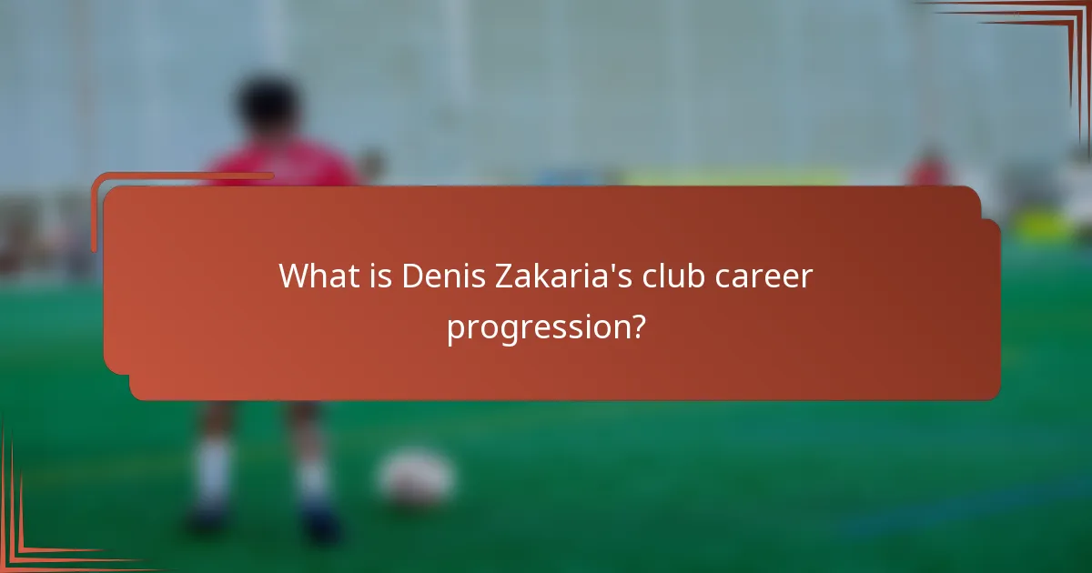 What is Denis Zakaria's club career progression?