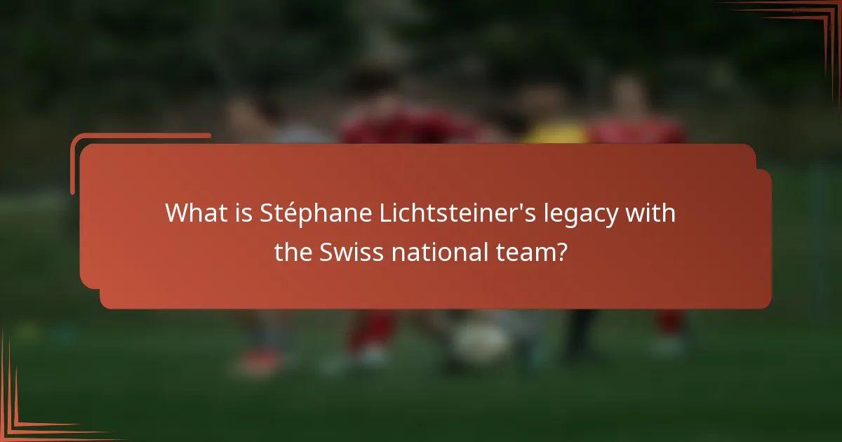 What is Stéphane Lichtsteiner's legacy with the Swiss national team?