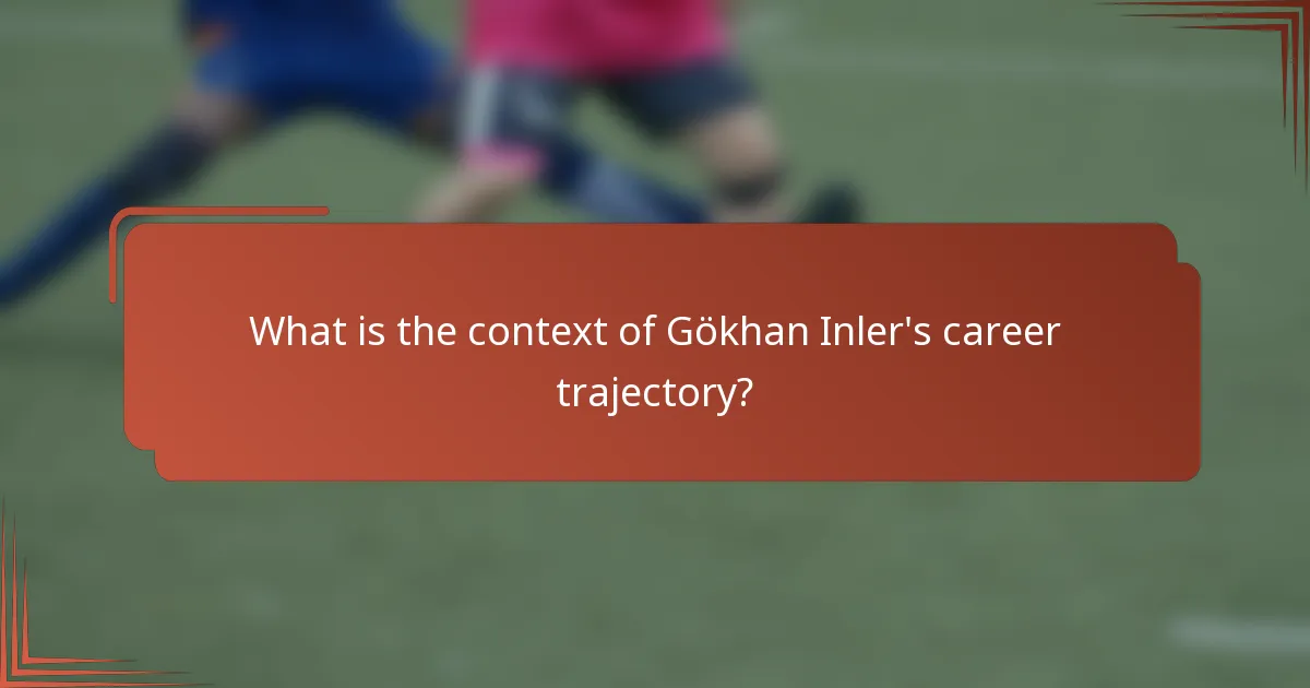 What is the context of Gökhan Inler's career trajectory?