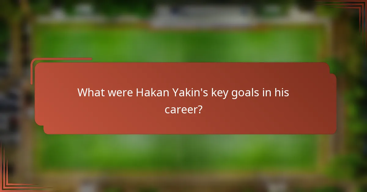 What were Hakan Yakin's key goals in his career?