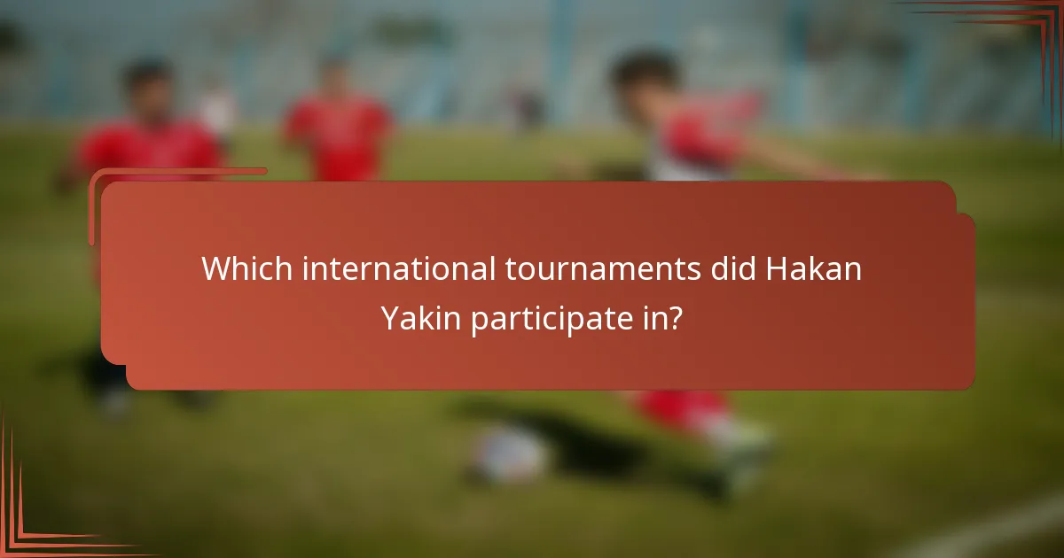 Which international tournaments did Hakan Yakin participate in?