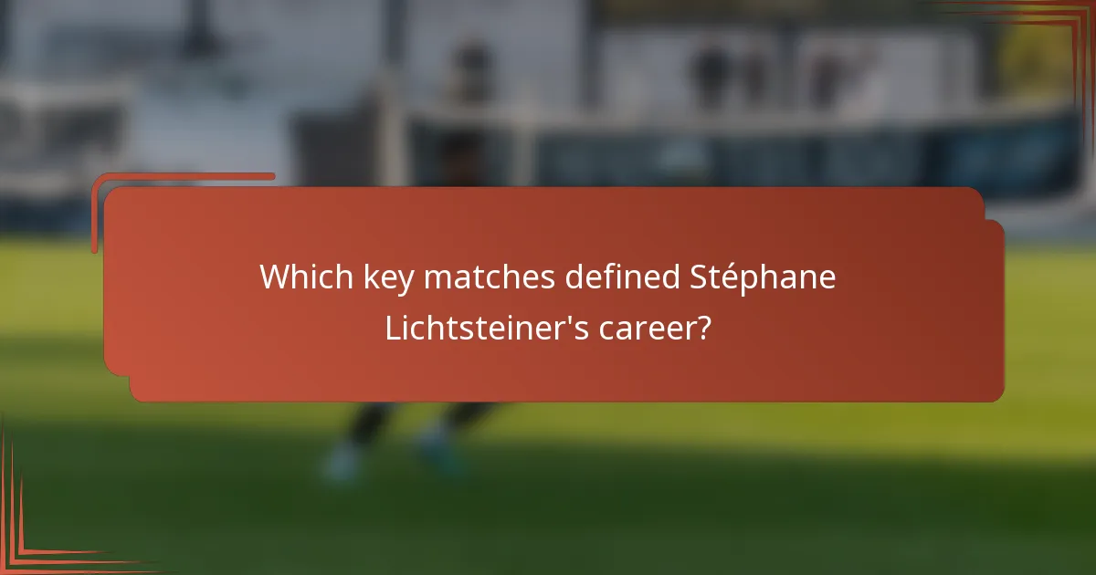 Which key matches defined Stéphane Lichtsteiner's career?